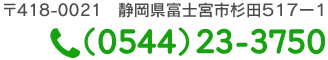 〒418-0021静岡県富士宮市杉田517-1 電話番号0544-23-3750