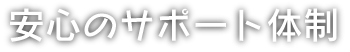 安心のサポート体制